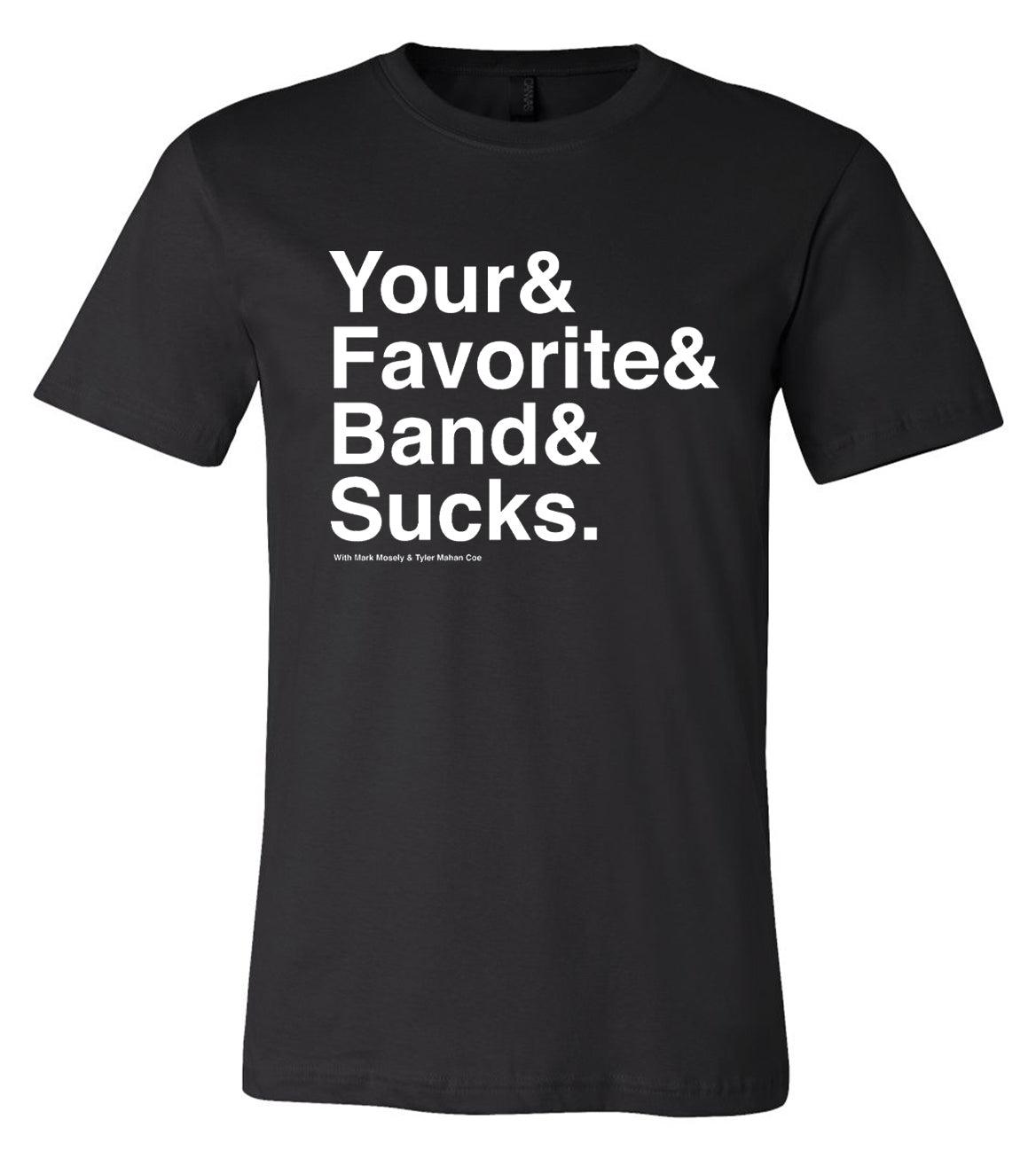 Your Favorite Band Sucks Ampersand Shirt, black t-shirt with white 'Your& Favorite& Band& Sucks.' text