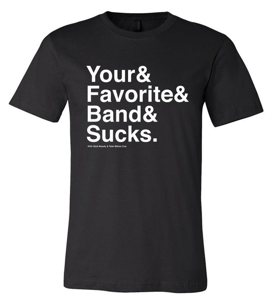 Your Favorite Band Sucks Ampersand Shirt, black t-shirt with white 'Your& Favorite& Band& Sucks.' text